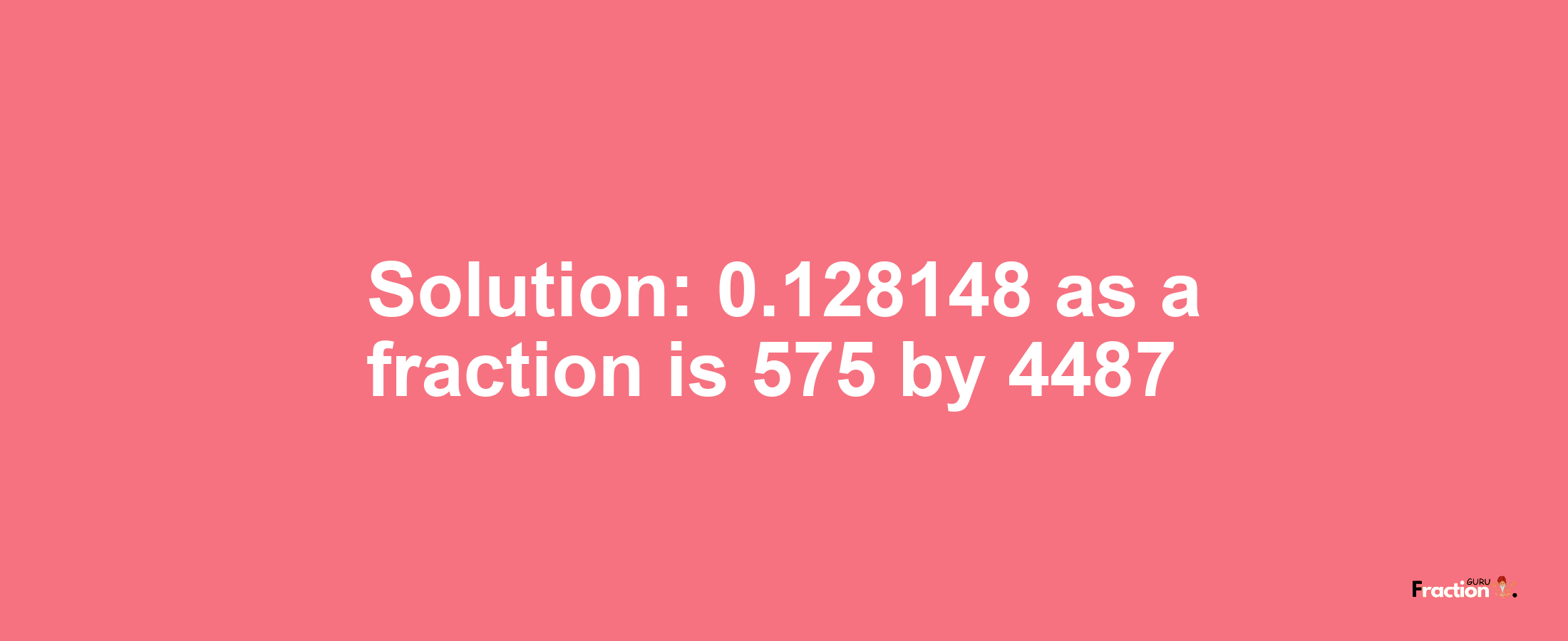 Solution:0.128148 as a fraction is 575/4487